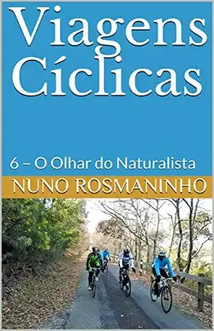 Viagens Cíclicas: 6 – O Olhar do Naturalista – Nuno Rosmaninho