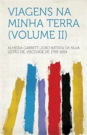 Viagens Na Minha Terra – Visconde de Almeida Garrett, João Batista da Silva Leitão de Almeida Garrett