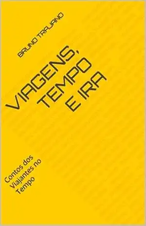 Viagens, Tempo e Ira: Contos dos Viajantes no Tempo – Bruno  Trajano
