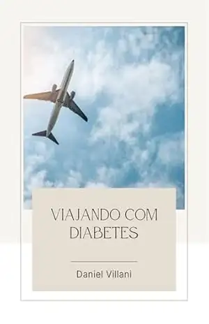 Viajando com Diabetes: Preparativos antes da viagem até como lidar com diferentes situações – Daniel  Villani