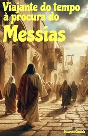Viajante do tempo a procura do Messias - Maurício Cândido Santos Filho