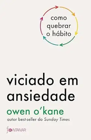 Viciado em ansiedade: Como quebrar o hábito – Owen O’Kane