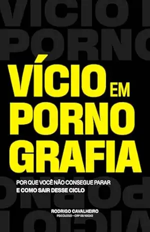 Vício em Pornografia: Por que você não consegue parar (e como sair desse ciclo) – Rodrigo Cavalheiro