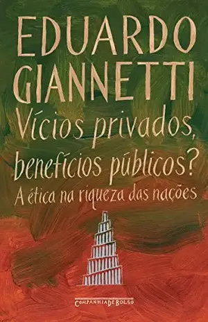 Vícios privados, benefícios públicos?: A ética na riqueza das nações – Eduardo Giannetti
