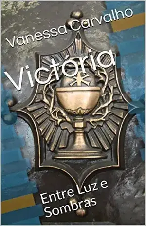 Victória: Entre Luz e Sombras (Cristadelfianos Livro 1) - Vanessa Carvalho