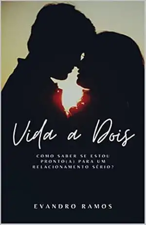 Vida a Dois: Como Saber Se Estou Pronto(a) Para um Relacionamento Sério? – Evandro Ramos