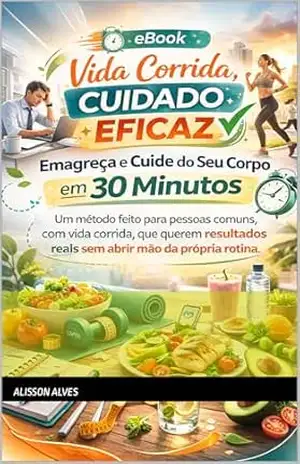 Vida Corrida, Cuidado Eficaz:: Emagreça e Cuide do Seu Corpo em 30 Minutos – Alisson Alves
