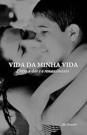 Vida da Minha Vida: Entre a Dor e o Renascimento – Alessandra Devecchi Neves