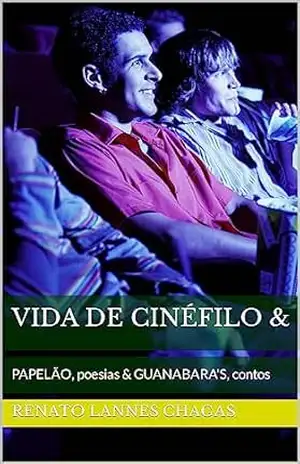 VIDA DE CINÉFILO &: PAPELÃO, poesias & GUANABARA’S, contos – RENATO LANNES CHAGAS