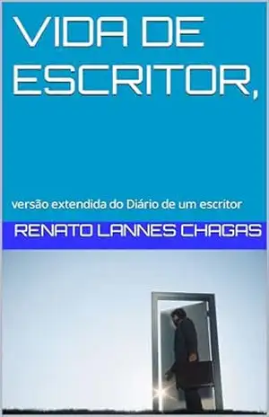 VIDA DE ESCRITOR,: versão extendida do Diário de um escritor – RENATO  LANNES CHAGAS