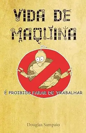 VIDA DE MÁQUINA: É PROIBIDO PARAR DE TRABALHAR – DOUGLAS  SAMPAIO
