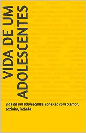 VIDA DE UM ADOLESCENTES: vida de um adolescente, conexão com o amor, sozinho, isolado – Vitor andrade