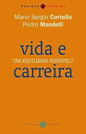 Vida e carreira: Um equilíbrio possível? (Papirus Debates) – Mario Sergio Cortella