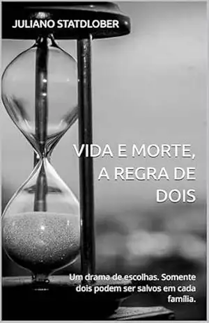 Vida e Morte, a Regra de Dois: Um drama de escolhas. Somente dois podem ser salvos em cada família. – Juliano Statdlober