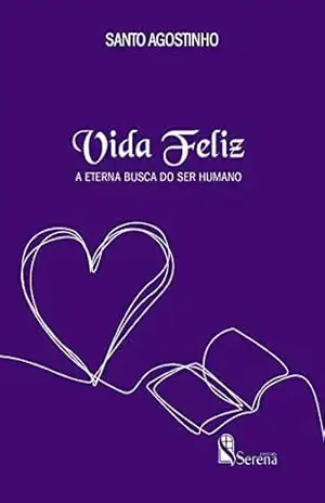Vida Feliz: A eterna busca do ser humano – Santo Agostinho