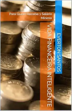 VIDA FINANCEIRA INTELIGENTE: Para Quem Recebe 1 Salário Mínimo – EVERTON SANTOS