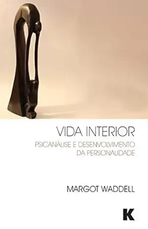 Vida Interior: Psicanalise e Desenvolvimento da Personalidade – Margot Waddell