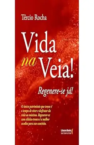 Vida na veia!: O único patrimônio que temos é o tempo de viver e desfrutar da vida ao máximo. Regenerar–se com células – tronco é a melhor escolha para esse caminho. – Tércio Rocha