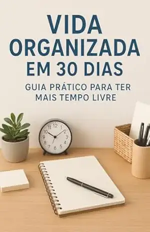Vida Organizada em 30 Dias: Guia Prático para Ter Mais Tempo Livre – Mariana ebook