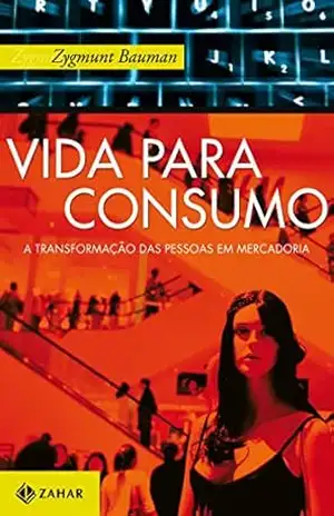 Vida para consumo: A transformação das pessoas em mercadoria – Zygmunt Bauman