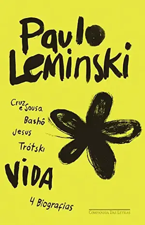 Vida: Cruz e Sousa, Bashô, Jesus e Trótski – Paulo Leminski