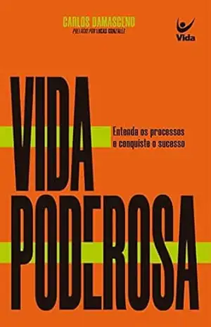 Vida Poderosa: Entenda os processos e conquiste o sucesso - Carlos Damasceno