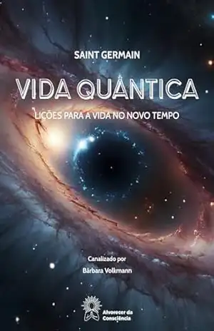 Vida Quântica: Lições para a vida no Novo Tempo – Saint Germain – Bárbara Volkmann