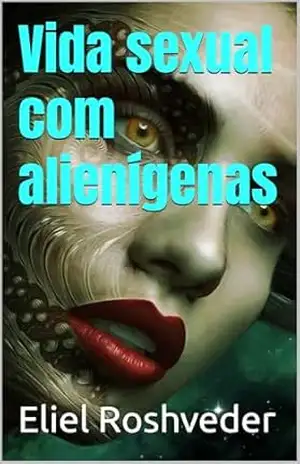 Vida sexual com alienígenas (Aliens e Mundos Paralelos Livro 65) – Eliel Roshveder