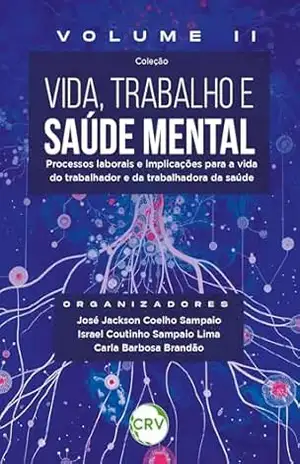 Vida, trabalho e saúde mental: Processos laborais e implicações para a vida do trabalhador e da trabalhadora da saúde Coleção Vida, Trabalho e Saúde Mental – Vol.: II - José Jackson Coelho Sampaio