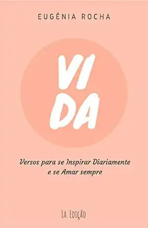 Vida: Versos para se Inspirar Diariamente e se Amar Sempre - Eugenia Rocha Alves