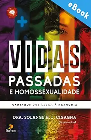 Vidas passadas e homossexualidade: Caminhos que levam à harmonia (Série Autoconhecimento) - Solange H. L. Cigagna