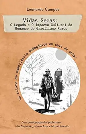 Vidas Secas: O Legado e o Impacto Cultural do Romance de Graciliano Ramos: Ensaio – LEONARDO  CAMPOS