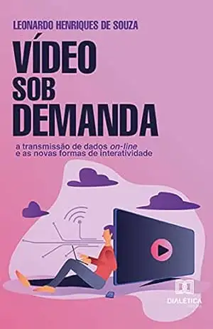 Vídeo Sob Demanda: a transmissão de dados on–line e as novas formas de interatividade – Leonardo Henriques de Souza