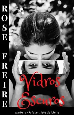 Vidros Escuros–P1: Parte 1 – A fase triste de Liene – Rose Freire