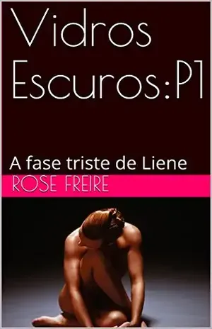 Vidros Escuros:P1–I: A fase triste de Liene (versão ilustrada) – Rose Freire