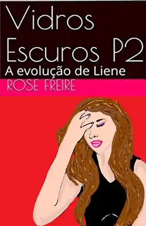 Vidros Escuros: P2–I: Parte 2 – A evolução de Liene (versão ilustrada) – Rose Freire