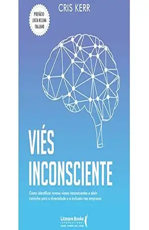Viés inconsciente: como identificar nossos vieses inconscientes e abrir caminho para a diversidade e a inclusão nas empresas – Cris Kerr