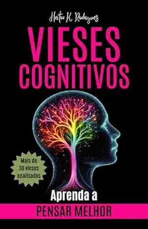VIESES COGNITIVOS: Aprenda a pensar melhor (Ensaio de Psicologia) - Heitor K. Rodrigues