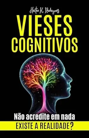 VIESES COGNITIVOS: Existe a Realidade? Não Acredite em Nada - Heitor K. Rodrigues