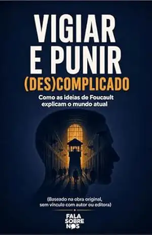 Vigiar e Punir (Des)complicado: Como as ideias de Foucault explicam o mundo atual - Fala Sobre Nós