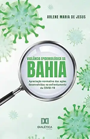 Vigilância Epidemiológica da Bahia: apreciação normativa das ações desenvolvidas no enfrentamento da COVID–19 - Arlene Maria de Jesus