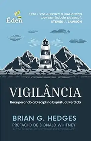 Vigilância: Recuperando a Disciplina Espiritual Perdida – Brian G. Hedges