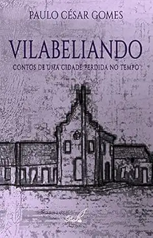 Vilabeliando.: Contos de uma cidade perdida no tempo (1) – Paulo César  Gomes