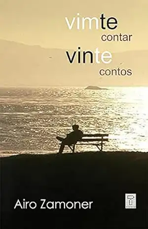 Vim te Contar Vinte Contos: Os mais comentados, profundos e sensíveis contos da literatura atual – Airo Zamoner