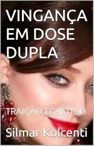 VINGANÇA EM DOSE DUPLA: TRAIÇÃO ECASTIGO – Silmar Kolcenti