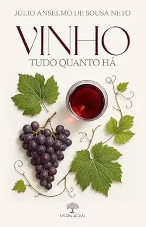 Vinho – Tudo quanto há - Júlio Anselmo de Sousa Neto