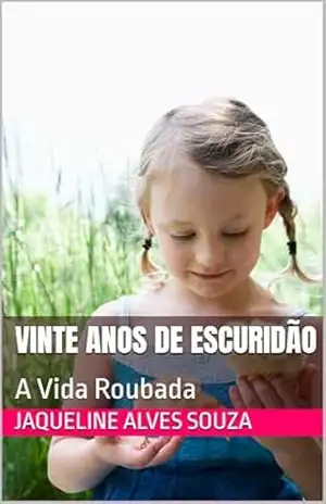 Vinte Anos de Escuridão: A Vida Roubada – Jaqueline Alves Souza