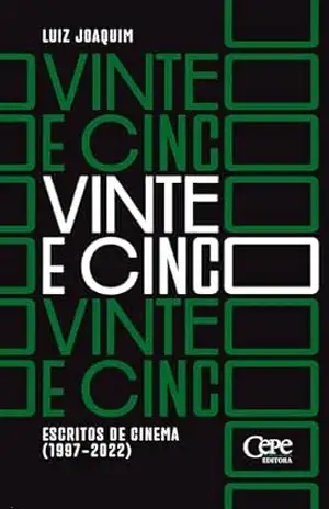 Vinte e cinco: Escritos de cinema (1997–2022) – Luiz Joaquim