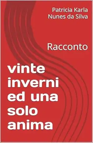 vinte inverni ed una solo anima: Racconto – Patricia Karla  Nunes da Silva