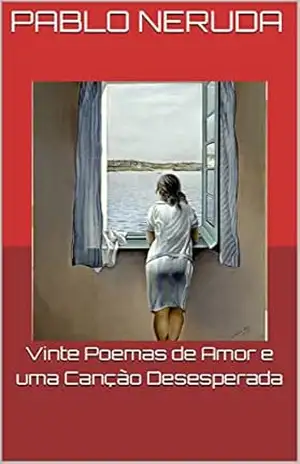Vinte Poemas de Amor e uma Canção Desesperada: Tradução de Gonzalo Dávila Bolliger – Pablo Neruda